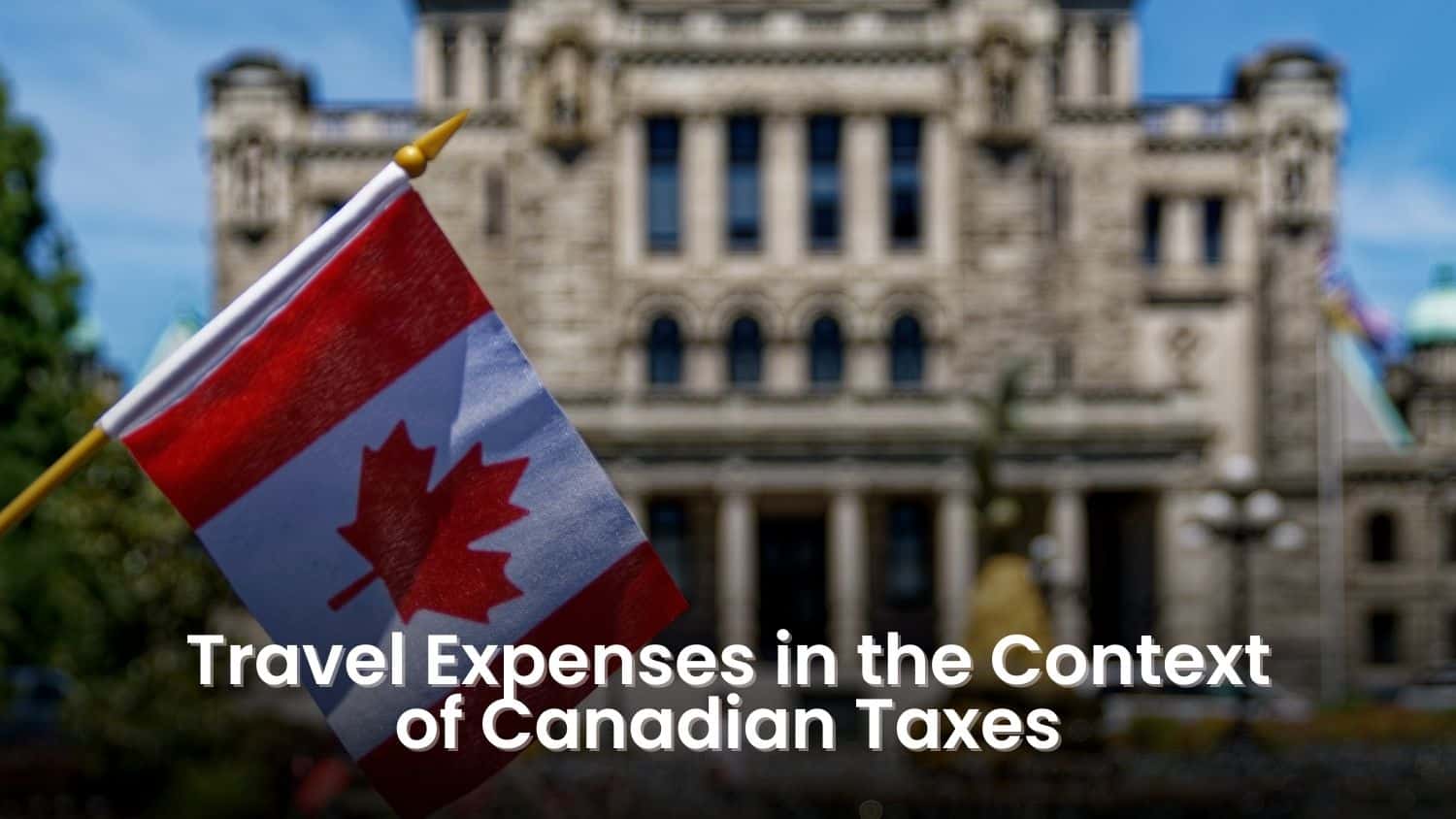 Travel Expenses in the Context of Canadian Taxes